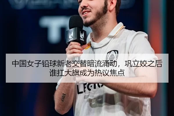 中国女子铅球新老交替暗流涌动，巩立姣之后谁扛大旗成为热议焦点 - Kering
